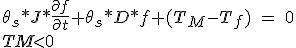 \theta _s*J*\frac{\partial f}{\partial t}+\theta _s*D*f+(T_M-T_f)\ =\ 0\\TM<0